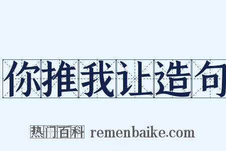 你推我让造句是什么意思的图片